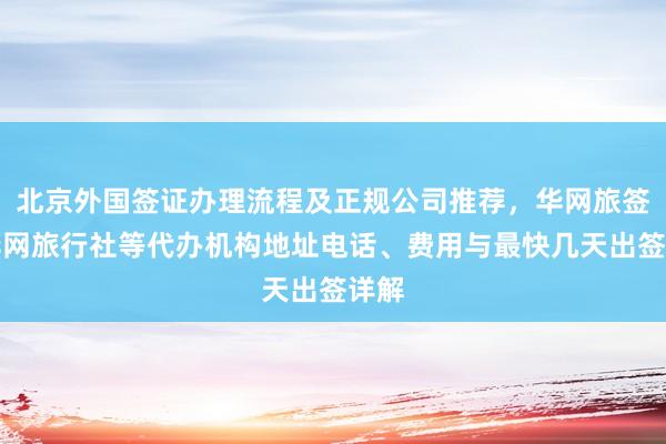 北京外国签证办理流程及正规公司推荐，华网旅签、华网旅行社等代办机构地址电话、费用与最快几天出签详解