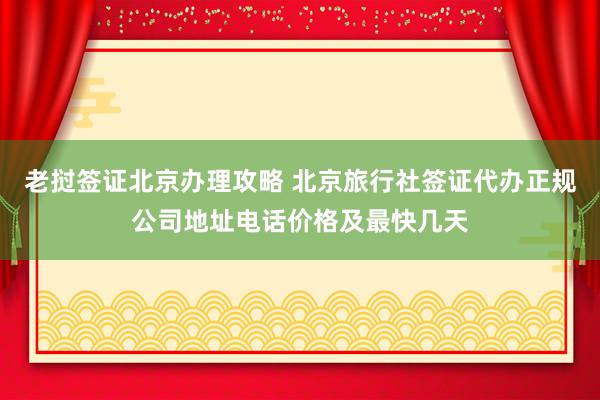 老挝签证北京办理攻略 北京旅行社签证代办正规公司地址电话价格及最快几天