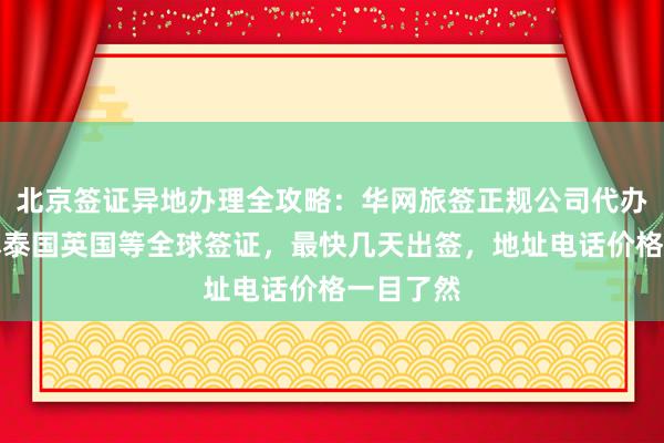 北京签证异地办理全攻略：华网旅签正规公司代办美国日本泰国英国等全球签证，最快几天出签，地址电话价格一目了然